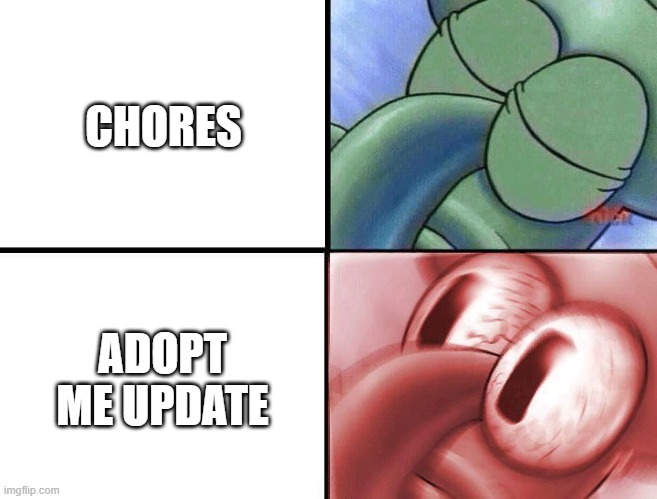 sleeping Squidward | CHORES; ADOPT ME UPDATE | image tagged in sleeping squidward | made w/ Imgflip meme maker