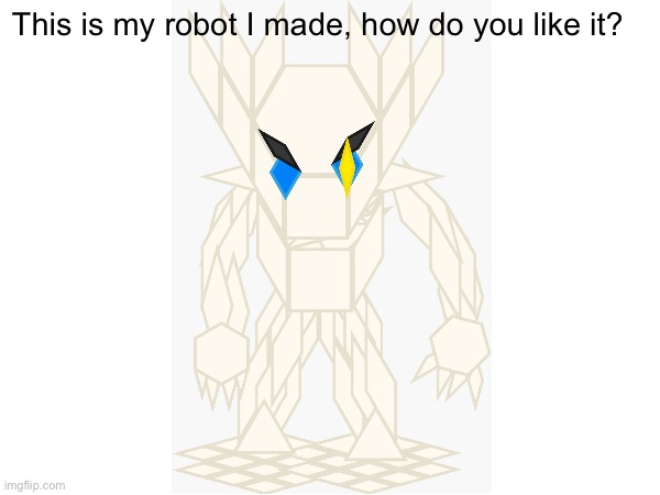A clever title | This is my robot I made, how do you like it? | image tagged in robots | made w/ Imgflip meme maker