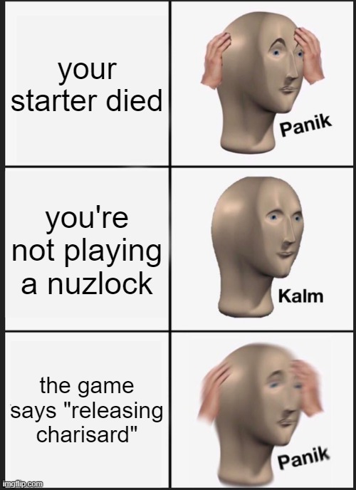 Panik Kalm Panik | your starter died; you're not playing a nuzlock; the game says "releasing charisard" | image tagged in memes,panik kalm panik | made w/ Imgflip meme maker