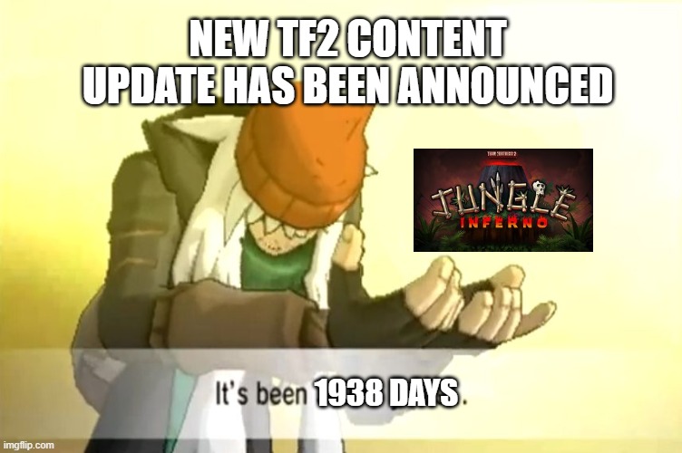 NEW TF2 CONTENT UPDATE ANNOUNCED | NEW TF2 CONTENT UPDATE HAS BEEN ANNOUNCED; 1938 DAYS | image tagged in it's been 3000 years | made w/ Imgflip meme maker