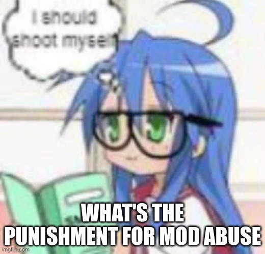 nice mod abuse jamal | WHAT'S THE PUNISHMENT FOR MOD ABUSE | made w/ Imgflip meme maker