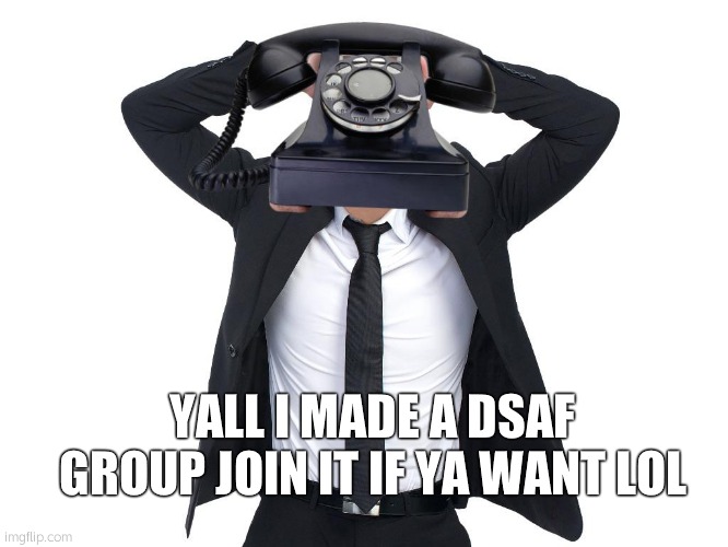 lol join if ya want. sportsys. im on my switch rn so no cursed meme :< DONT ASK HOW | YALL I MADE A DSAF GROUP JOIN IT IF YA WANT LOL | image tagged in phone guy 1 dsaf 3 | made w/ Imgflip meme maker