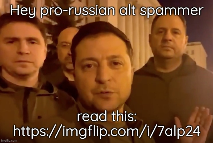 Zelensky | Hey pro-russian alt spammer; read this: https://imgflip.com/i/7alp24 | image tagged in zelensky | made w/ Imgflip meme maker