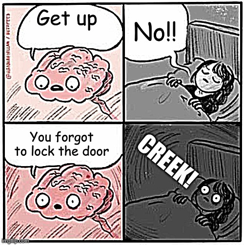Forgot | No!! Get up; You forgot to lock the door; CREEK! | image tagged in brain before sleep | made w/ Imgflip meme maker