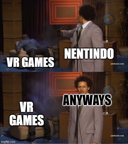 Who Killed Hannibal Meme | NENTINDO; VR GAMES; ANYWAYS; VR GAMES | image tagged in memes,who killed hannibal | made w/ Imgflip meme maker