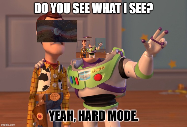 Oh come on, Woody, seriously!? It is just a meme. Climb! | DO YOU SEE WHAT I SEE? YEAH, HARD MODE. | image tagged in memes,x x everywhere,hard mode meme | made w/ Imgflip meme maker