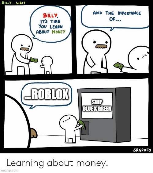 Billy Learning About Money | ...ROBLOX; SHIP BLUE X GREEN | image tagged in billy learning about money | made w/ Imgflip meme maker