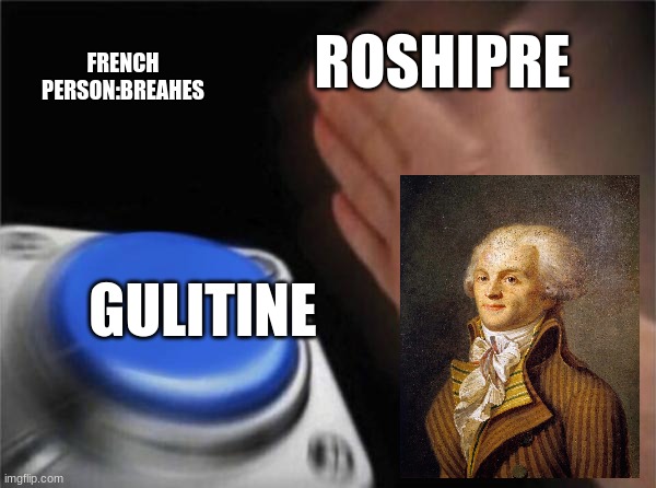 Fench people | ROSHIPRE; FRENCH PERSON:BREAHES; GULITINE | image tagged in memes,blank nut button | made w/ Imgflip meme maker
