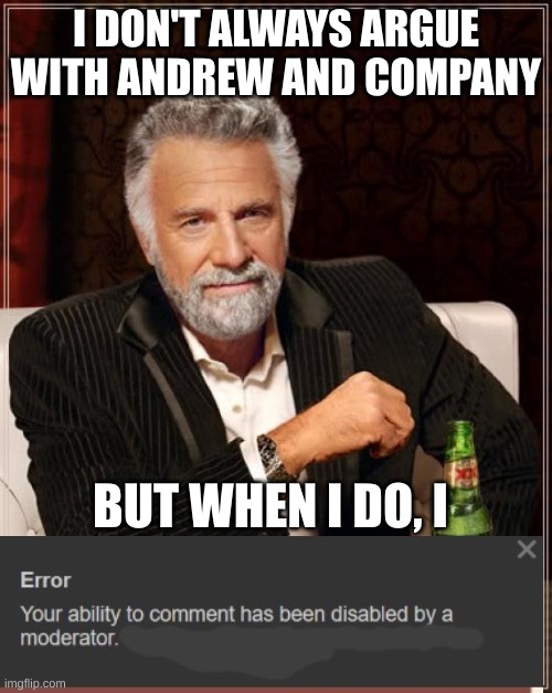 what a coward | I DON'T ALWAYS ARGUE WITH ANDREW AND COMPANY; BUT WHEN I DO, I | image tagged in memes,the most interesting man in the world | made w/ Imgflip meme maker