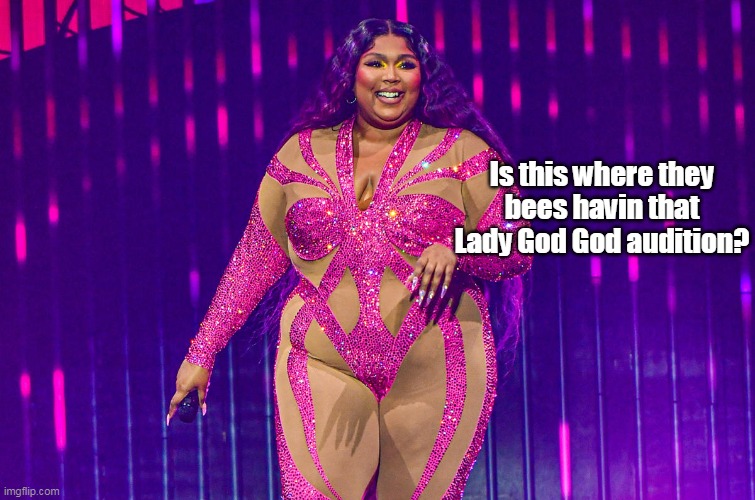 Is this where they bees havin that Lady God God audition? | made w/ Imgflip meme maker