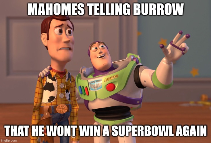 X, X Everywhere | MAHOMES TELLING BURROW; THAT HE WONT WIN A SUPERBOWL AGAIN | image tagged in memes,x x everywhere | made w/ Imgflip meme maker
