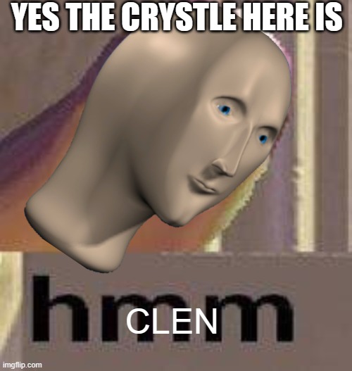 YES THE CRYSTLE HERE IS CLEN | made w/ Imgflip meme maker