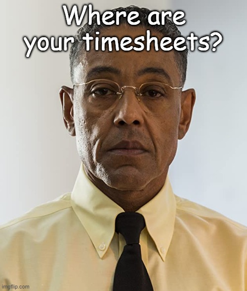 Gustavo Fring Timesheet Reminder | Where are your timesheets? | image tagged in gus fring,fill in your timesheets | made w/ Imgflip meme maker