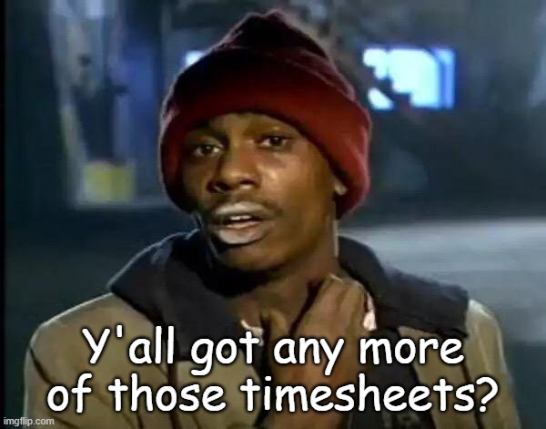 Tyrone Biggums Timesheet Reminder | Y'all got any more of those timesheets? | image tagged in memes,y'all got any more of that,fill in your timesheets | made w/ Imgflip meme maker