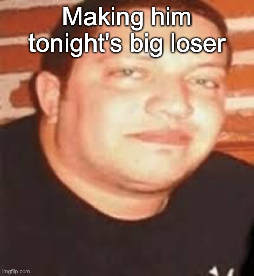 Sal is tonights biggest loser | Making him tonight's big loser | image tagged in sal is tonights biggest loser | made w/ Imgflip meme maker