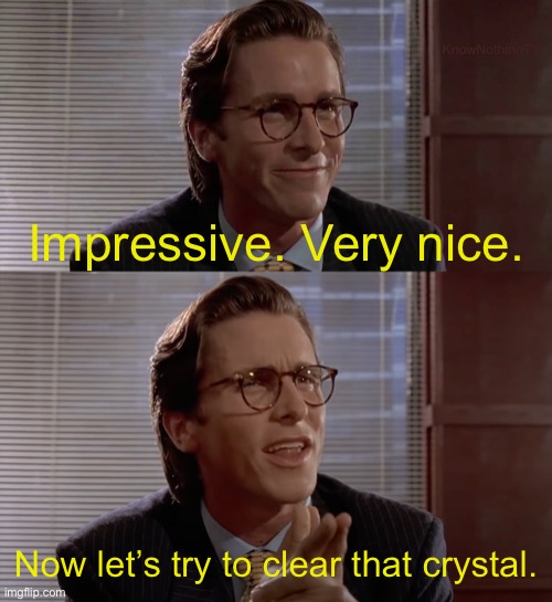 Oh no | Impressive. Very nice. Now let’s try to clear that crystal. | image tagged in impressive very nice,memes,oh no,funny | made w/ Imgflip meme maker