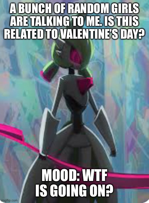 A BUNCH OF RANDOM GIRLS ARE TALKING TO ME. IS THIS RELATED TO VALENTINE’S DAY? MOOD: WTF IS GOING ON? | made w/ Imgflip meme maker