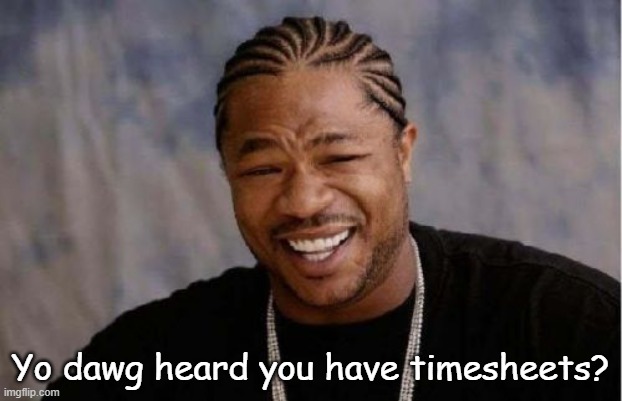 Malcolm Moore Timesheet Reminder | Yo dawg heard you have timesheets? | image tagged in memes,yo dawg heard you,timesheet reminder,fill in your timesheets | made w/ Imgflip meme maker