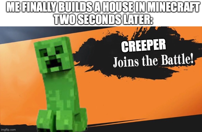 my house go BOOM BOOM BOOM | ME FINALLY BUILDS A HOUSE IN MINECRAFT
TWO SECONDS LATER:; CREEPER | image tagged in smash bros | made w/ Imgflip meme maker