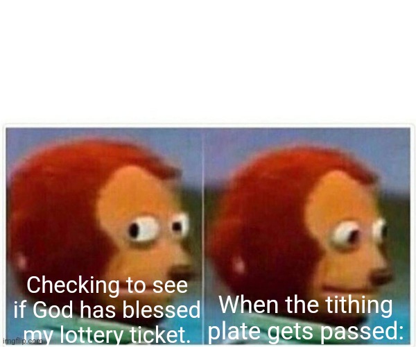 Monkey Puppet Meme | When the tithing plate gets passed:; Checking to see if God has blessed my lottery ticket. | image tagged in memes,monkey puppet | made w/ Imgflip meme maker