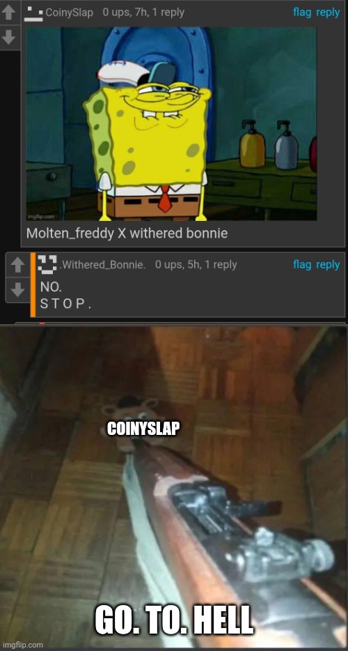 AYOOOO | COINYSLAP; GO. TO. HELL | image tagged in gun pointing at freddy | made w/ Imgflip meme maker