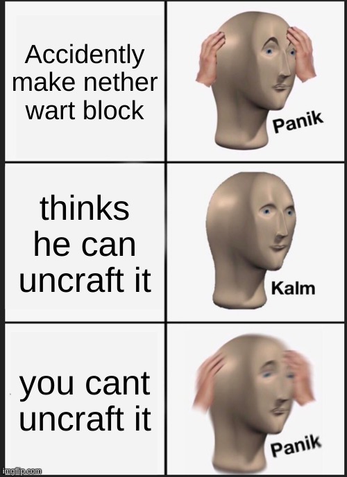 Panik Kalm Panik | Accidently make nether wart block; thinks he can uncraft it; you cant uncraft it | image tagged in memes,panik kalm panik | made w/ Imgflip meme maker