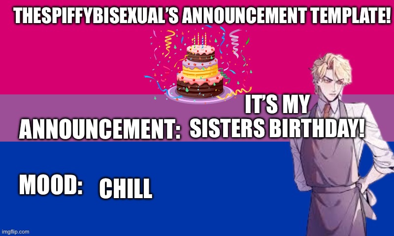 Spiffy Announcement | IT’S MY SISTERS BIRTHDAY! CHILL | image tagged in happy birthday | made w/ Imgflip meme maker