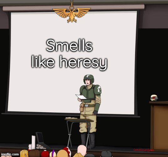 Guardsmen presentation | Smells like heresy | image tagged in guardsmen presentation | made w/ Imgflip meme maker