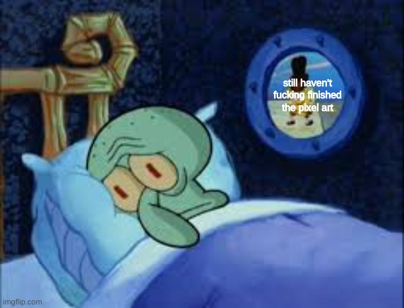 Squidward can't sleep with the spoons rattling | still haven't fucking finished the pixel art | image tagged in squidward can't sleep with the spoons rattling | made w/ Imgflip meme maker