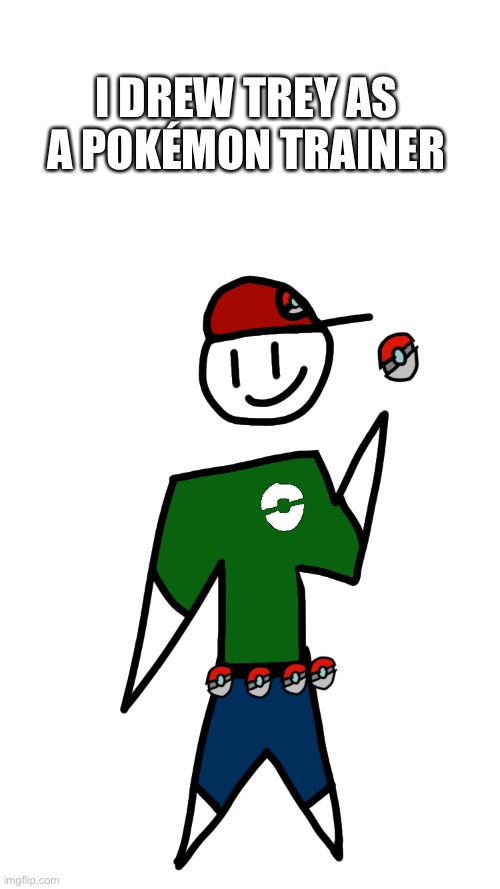 I DREW TREY AS A POKÉMON TRAINER | image tagged in pokemon,drawing | made w/ Imgflip meme maker
