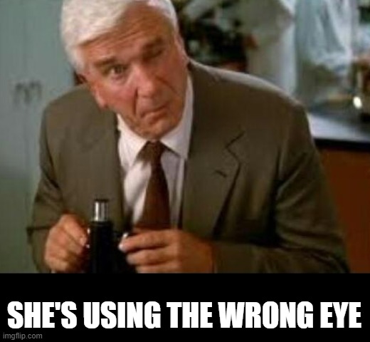 SHE'S USING THE WRONG EYE | made w/ Imgflip meme maker