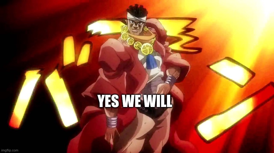 JoJo Yes I Am | YES WE WILL | image tagged in jojo yes i am | made w/ Imgflip meme maker
