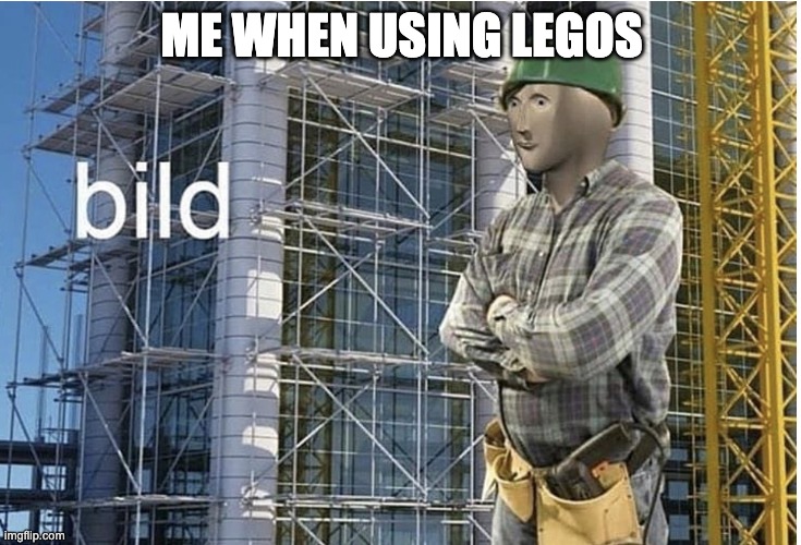 Legos | ME WHEN USING LEGOS | image tagged in bild meme | made w/ Imgflip meme maker