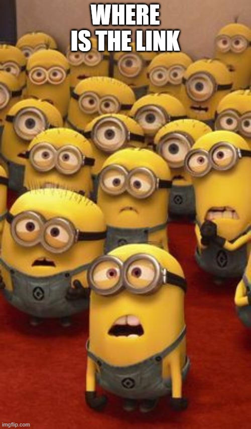 minions confused | WHERE IS THE LINK | image tagged in minions confused | made w/ Imgflip meme maker