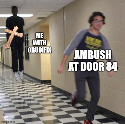 they cant run from me :) | ME WITH CRUCIFIX; AMBUSH AT DOOR 84 | image tagged in floating boy chasing running boy | made w/ Imgflip meme maker