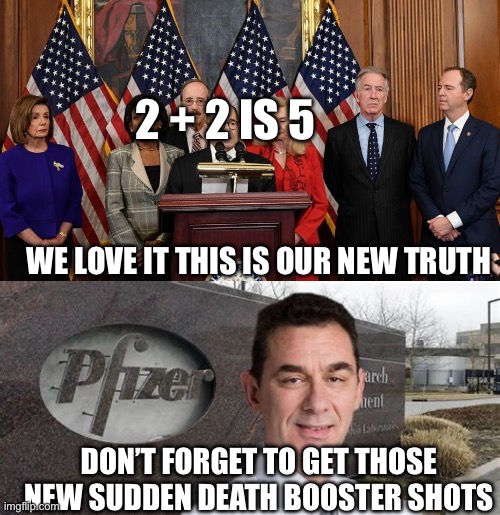 DON’T FORGET TO GET THOSE NEW SUDDEN DEATH BOOSTER SHOTS WE LOVE IT THIS IS OUR NEW TRUTH 2 + 2 IS 5 | image tagged in house democrats,pfizer ceo new world order | made w/ Imgflip meme maker