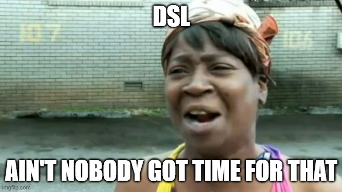 DSL Internet | DSL; AIN'T NOBODY GOT TIME FOR THAT | image tagged in memes,ain't nobody got time for that,slow motion,your too slow | made w/ Imgflip meme maker