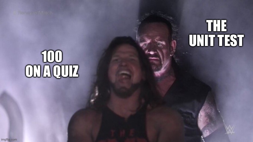 I’m so hype until | THE UNIT TEST; 100 ON A QUIZ | image tagged in aj styles undertaker | made w/ Imgflip meme maker