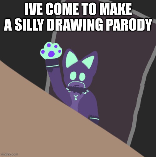 lol | IVE COME TO MAKE A SILLY DRAWING PARODY | image tagged in furry,drawing,kaijuparadise | made w/ Imgflip meme maker