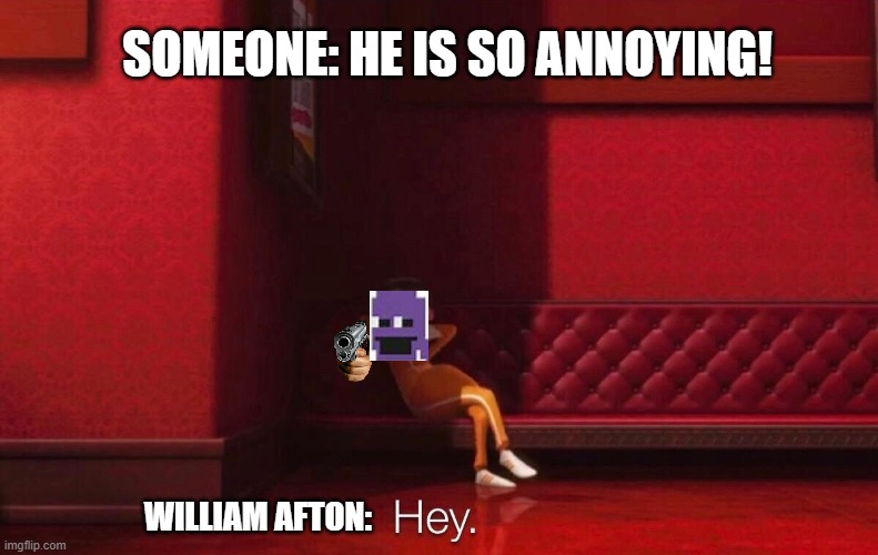 Vector | SOMEONE: HE IS SO ANNOYING! WILLIAM AFTON: | image tagged in vector | made w/ Imgflip meme maker