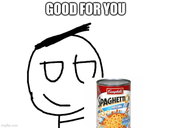 GOOD FOR YOU | made w/ Imgflip meme maker