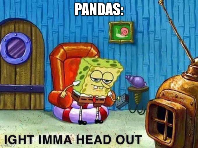 PANDAS: | image tagged in imma head out | made w/ Imgflip meme maker