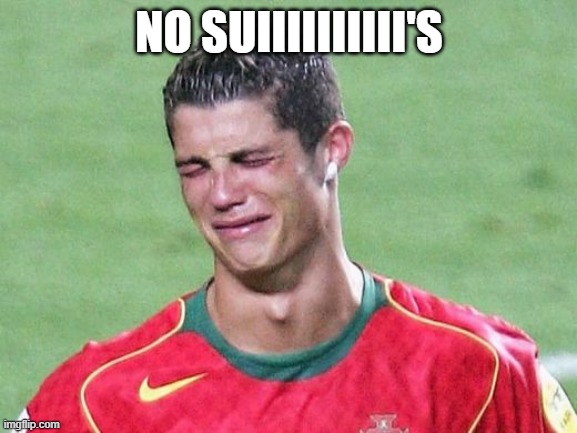Ronaldo No Suiii's | NO SUIIIIIIIIII'S | image tagged in cristiano ronaldo crying | made w/ Imgflip meme maker