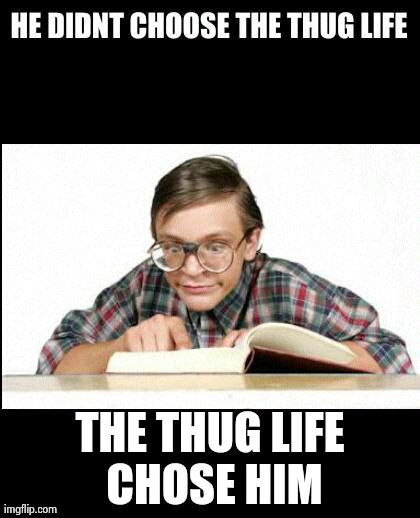 Hard times of the thug life ... | THE THUG LIFE CHOSE HIM | image tagged in thug life | made w/ Imgflip meme maker