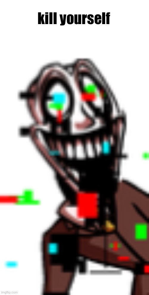 kill yourself | made w/ Imgflip meme maker