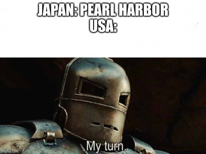 Get nuked squinties! | JAPAN: PEARL HARBOR
USA: | image tagged in my turn,ww2,pearl harbor,usa | made w/ Imgflip meme maker