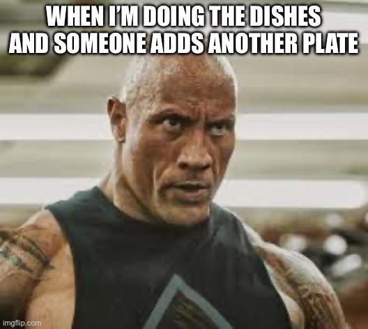 WHEN I’M DOING THE DISHES AND SOMEONE ADDS ANOTHER PLATE | image tagged in angry bride | made w/ Imgflip meme maker