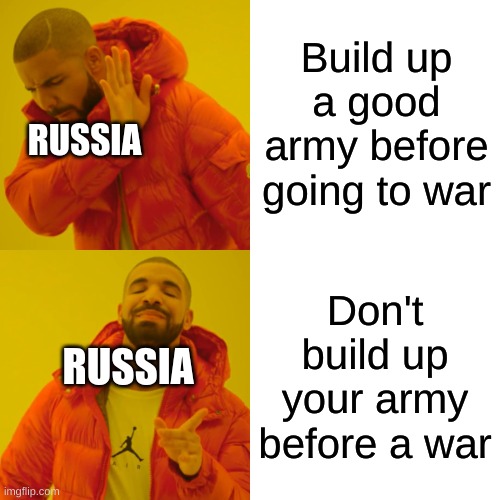 Drake Hotline Bling | Build up a good army before going to war; RUSSIA; Don't build up your army before a war; RUSSIA | image tagged in memes,drake hotline bling | made w/ Imgflip meme maker