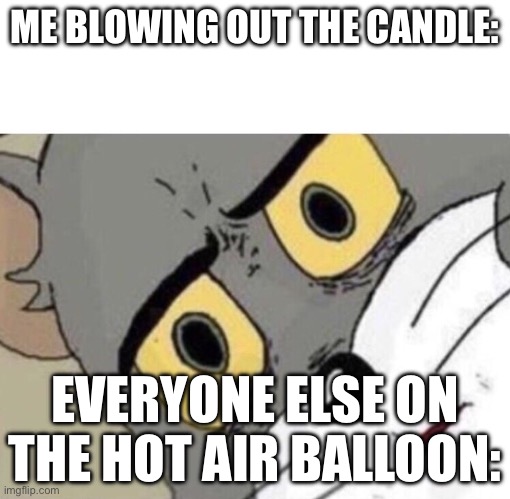 My bad guys! | ME BLOWING OUT THE CANDLE:; EVERYONE ELSE ON THE HOT AIR BALLOON: | image tagged in me everyone else | made w/ Imgflip meme maker