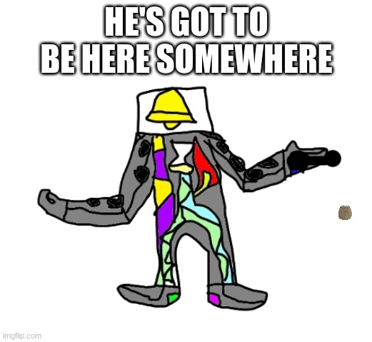 Beldum | HE'S GOT TO BE HERE SOMEWHERE | image tagged in beldum | made w/ Imgflip meme maker